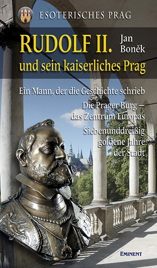 Esoterisches Prag. Rudolf II und sein kaiserliches Prag : ein Mann, der die Geschichte schrieb, die Prager Burg - das Zentrum Europas, siebenunddreißig goldenen Jahre der Stadt