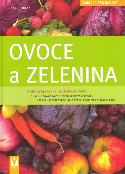 Ovoce a zelenina: [krok za krokem k užitkové zahradě]