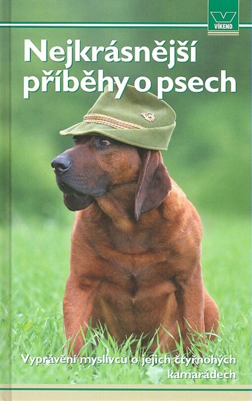 Nejkrásnější příběhy o psech: vyprávění myslivců o jejich čtyřnohých kamarádech
