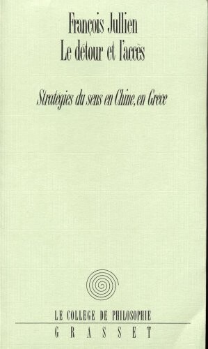 Le detour et l'acces: Strategies du sens en Chine, en Grece (College de philosophie) (French Edition)