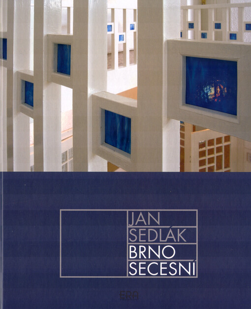 Brno secesní: deset kapitol o architektuře a umění kolem roku 1900