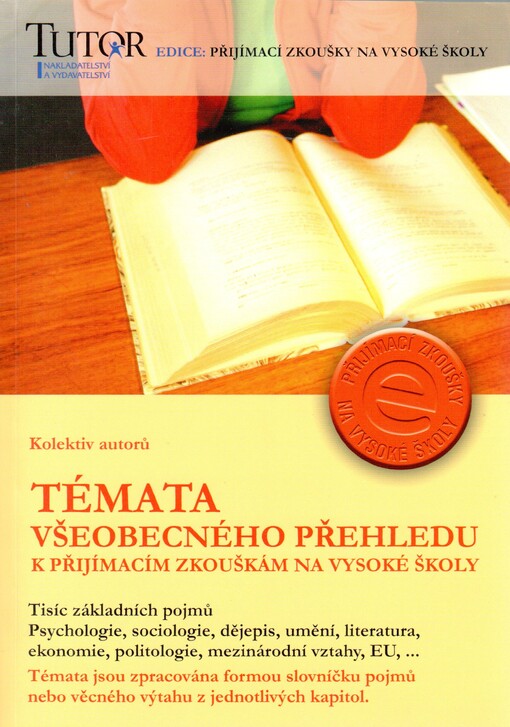 Témata všeobecného přehledu k přijímacím zkouškám na VŠ: [tisíc základních pojmů : psychologie, sociologie, dějepis, umění, literatura, ekonomie, politologie, mezinárodní vztahy, EU