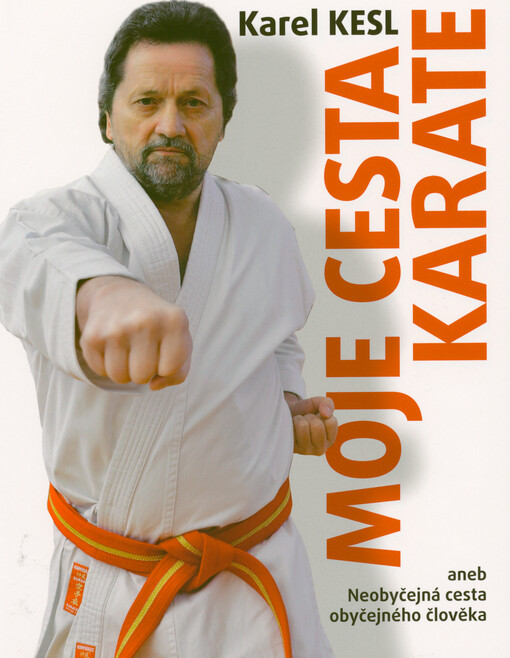 Moje cesta karate, aneb, Neobyčejná cesta obyčejného člověka