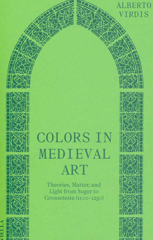 Colors in medieval art : theories, matter, and light from Suger to Grosseteste (1100-1250)