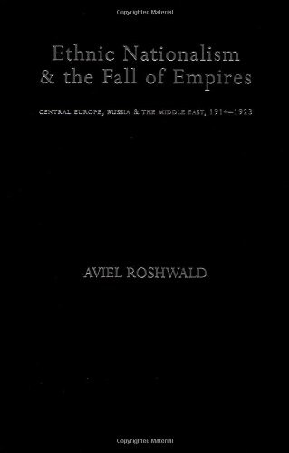 Ethnic Nationalism and the Fall of Empires: Central Europe, the Middle East and Russia, 1914-23
