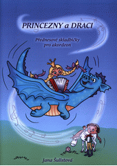 Princezny a draci : přednesové skladbičky pro akordeon  (odkaz v elektronickém katalogu)