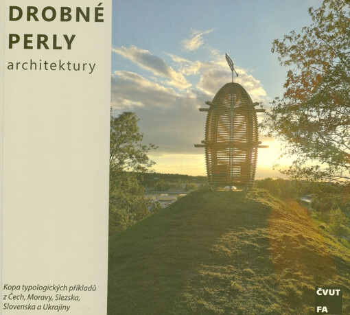 Drobné perly architektury : kopa typologických příkladů z Čech, Moravy, Slezska, Slovenska a Ukrajiny