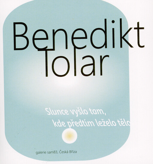 Benedikt Tolar : slunce vyšlo tam, kde předtím leželo tělo