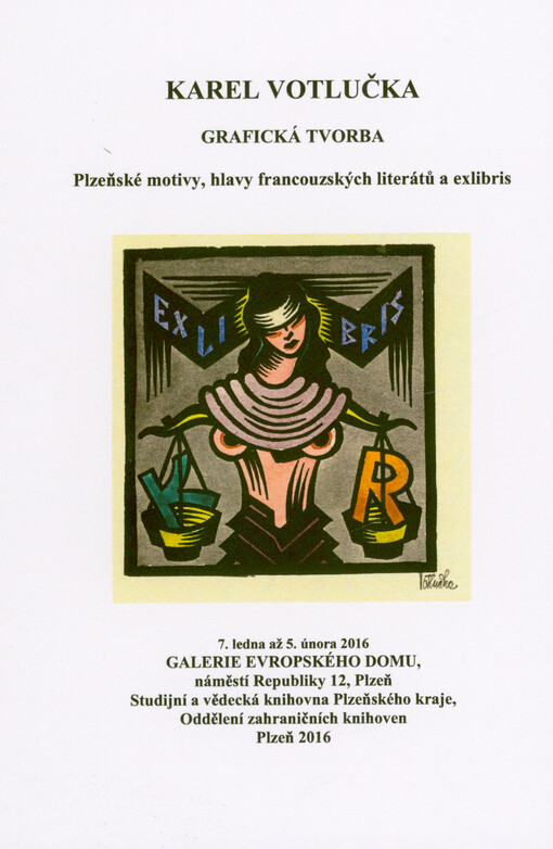 Karel Votlučka : grafická tvorba : plzeňské motivy, hlavy francouzských literátů a exlibris : 7. ledna až 5. února 2016 Galerie Evropského domu, náměstí Republiky 12, Plzeň