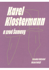 Karel Klostermann a zrod Šumavy  (odkaz v elektronickém katalogu)