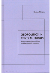 Geopolitics in Central Europe : superpower competition and regional dynamics  (odkaz v elektronickém katalogu)