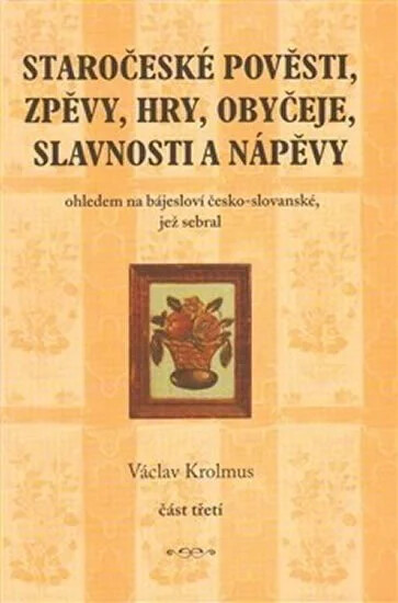 Staročeské pověsti, zpěvy, hry, obyčeje, slavnosti a nápěvy, část 3