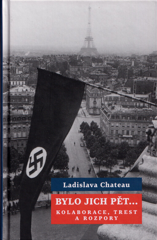 Bylo jich pět... : kolaborace, trest a rozpory : Robert Brasillach, Marcel Jouhandeau, Ramon Fernandez, Jacques Chardonne, Pierre Drieu La Rochelle
