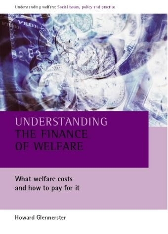 Understanding the finance of welfare: What welfare costs and how to pay for it (Understanding Welfare: Social Issues, Policy and Practice series)