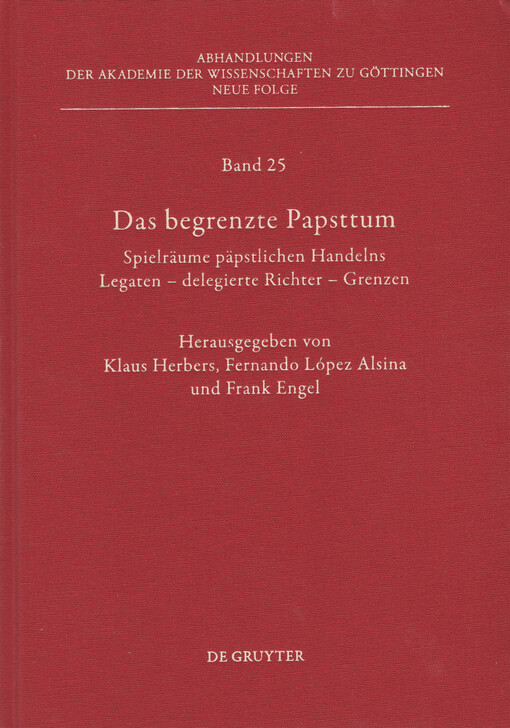 Das begrenzte Papsttum : Spielräume päpstlichen Handelns Legaten - delegierte Richter - Grenzen