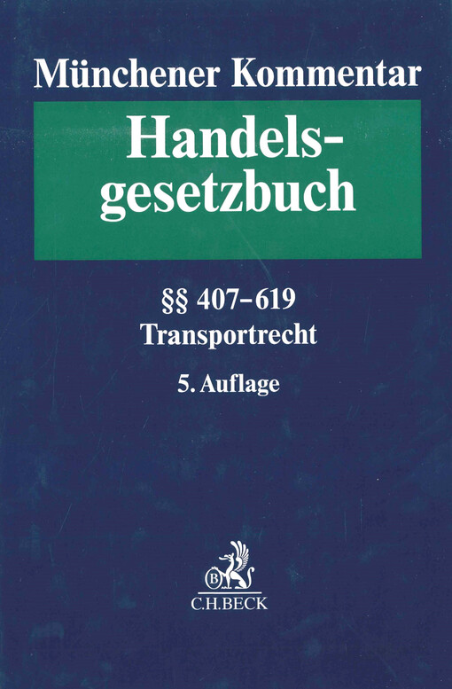 Münchener Kommentar zum Handelsgesetzbuch. Band 7, Transportrecht. Viertes Buch, Handelsgeschäfte. Vierter Abschnitt, Frachtgeschäft (§§ 407-452d). Fünfter Abschnitt, Speditionsgeschäft (§§ 453-466). Sechster Abschnitt, Lagergeschäft (§§ 467-475h). Fünftes Buch, Seehandel (§§ 476-619) : SVertO, CMR, CIM, RID, CUV, CUI, MÜ, CMNI