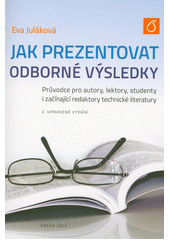 Jak prezentovat odborné výsledky : průvodce pro autory, lektory, studenty i začínající redaktory technické literatury  (odkaz v elektronickém katalogu)