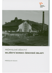 Průmyslové dědictví : sklářství borsko-šenovské oblasti  (odkaz v elektronickém katalogu)