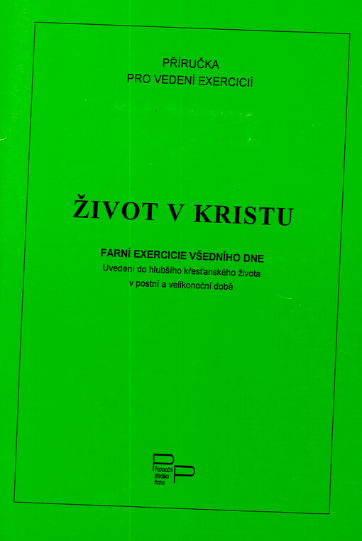 Život v Kristu : farní exercicie všedního dne : uvedení do hlubšího křesťanského života v postní a velikonoční době : příručka pro vedení exercicií