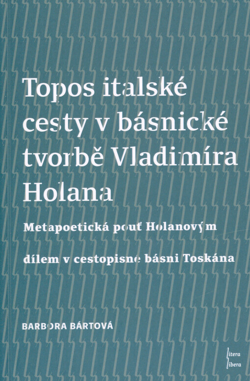 Topos italské cesty v básnické tvorbě Vladimíra Holana : metapoetická pouť Holanovým dílem v cestopisné básni Toskána