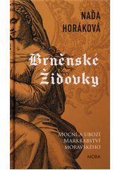 Brněnské Židovky : mocní a ubozí Markrabství moravského  (odkaz v elektronickém katalogu)