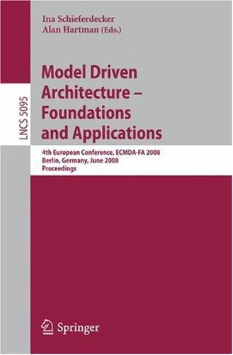 Model Driven Architecture - Foundations and Applications :4th European Conference, ECMDA-FA 2008, Berlin, Germany, June 9-13, 2008. Proceedings
