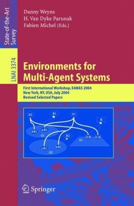 Environments for Multi-Agent Systems: First International Workshop, E4MAS, 2004, New York, NY, July 19, 2004, Revised Selected Papers (Lecture Notes ... / Lecture Notes in Artificial Intelligence)