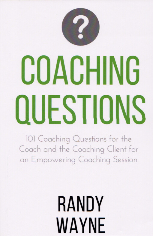 Coaching questions : 101 coaching questions for the coach and the coaching client for an empowering coaching session