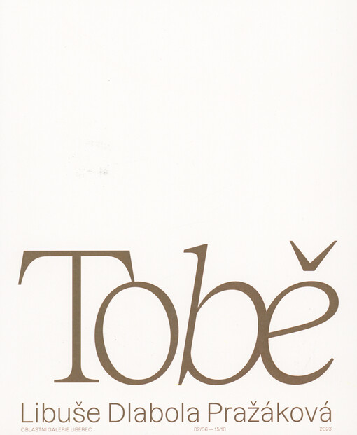 Libuše Dlabola Pražáková : tobě = to thee : Oblastní galerie Liberec 02/06-15/10 2023