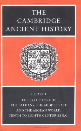 The Cambridge ancient history. Volume III. Part I, The prehistory of the Balkans, and the Middle East and the Aegean world, from the tenht to the eighth centuries B.C.
