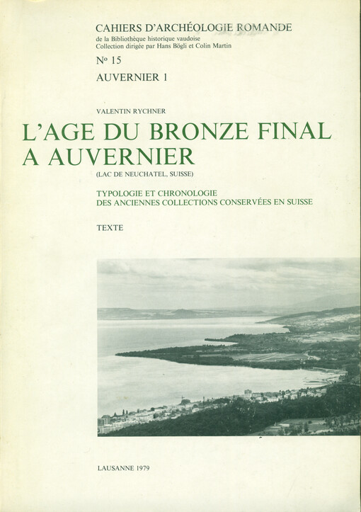 L'Age du bronze final a Auvernier (Lac de Neuchatel, Suisse) : typologie et chronologie des anciennes collections conservées en Suisse. Texte
