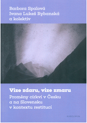Vize zdaru, vize zmaru : proměny církví v Česku a na Slovensku v kontextu restitucí  (odkaz v elektronickém katalogu)