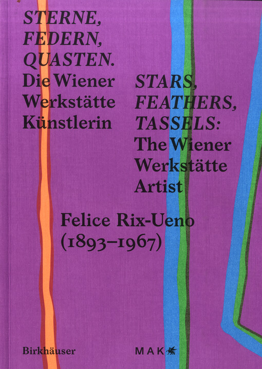 Sterne, Federn, Quasten : die Wiener-Werkstätte-Künstlerin Felice Rix-Ueno (1893-1967) = Stars, Feathers, Tassels : the Wiener Werkstätte artist Felice Rix-Ueno