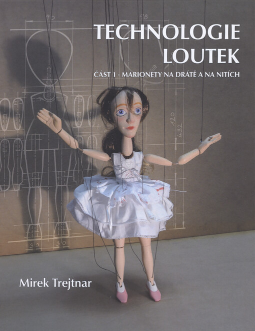 Technologie loutek. Část 1, Marionety na drátě a na nitích = Puppet technology. Part 1, Wire and string marionettes