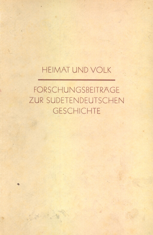 Heimat und Volk : Forschungsbeiträge zur sudetendeutschen Geschichte : Festschrift für Universitätsprofessor Dr. Wilhelm Wostry zum 60. Geburstage