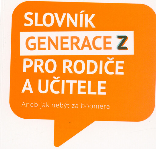 Slovník Generace Z pro rodiče a učitele, aneb, Jak nebýt za boomera