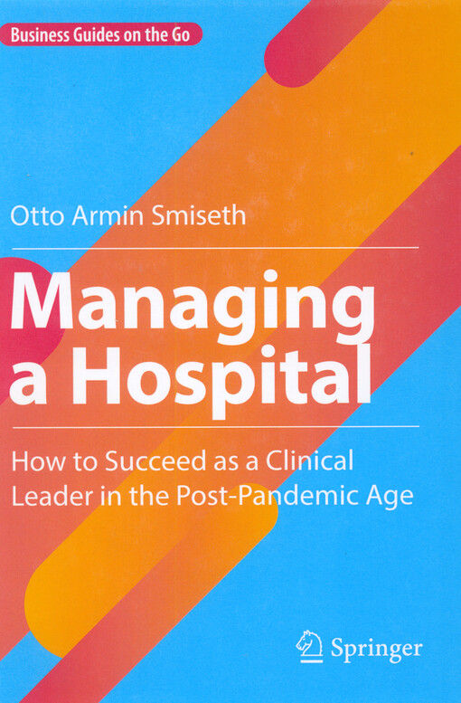 Managing a hospital : how to succeed as a clinical leader in the post-pandemic age