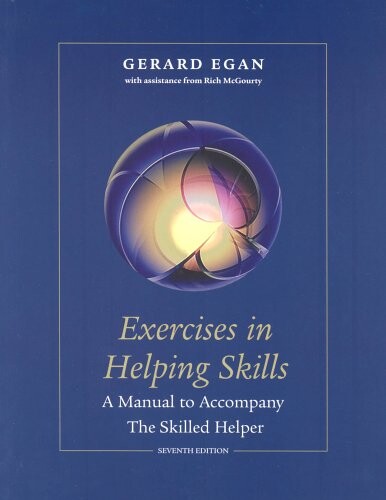 Exercises in Helping Skills for Egan's The Skilled Helper: A Problem-Management and Opportunity-Development Approach to Helping, 7th