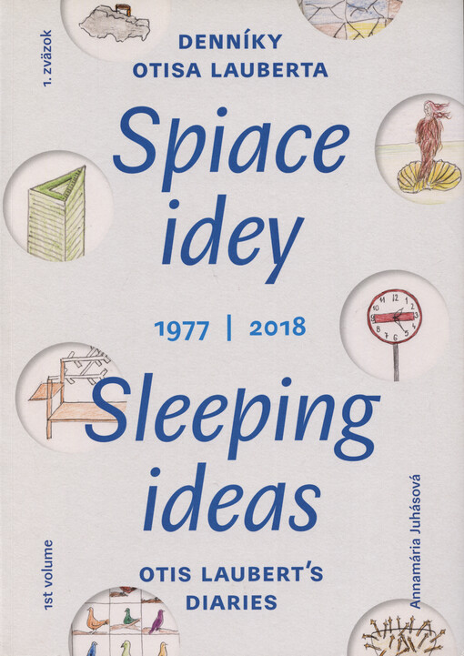 Spiace idey : denníky Otisa Lauberta : 1977-2018. Prvý zväzok, Mapy, zver, doprava = Sleeping ideas : Otis Laubert's diaries : 1977-2018. First volume, Maps, animal, traffic