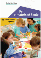 Den v mateřské škole : tipy a zkušenosti z praxe  (odkaz v elektronickém katalogu)