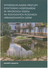 Interdisciplinární přístupy efektivního hospodaření se srážkovou vodou na rozvojových plochách urbanizovaných území  (odkaz v elektronickém katalogu)