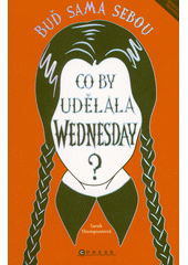 Co by udělala Wednesday? : buď sama sebou  (odkaz v elektronickém katalogu)