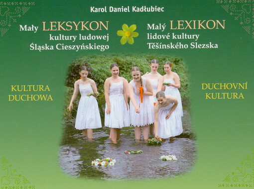 Mały leksykon kultury ludowej Śląska Cieszyńskiego : kultura duchowa = Malý lexikon lidové kultury Těšínského Slezska : duchovní kultura