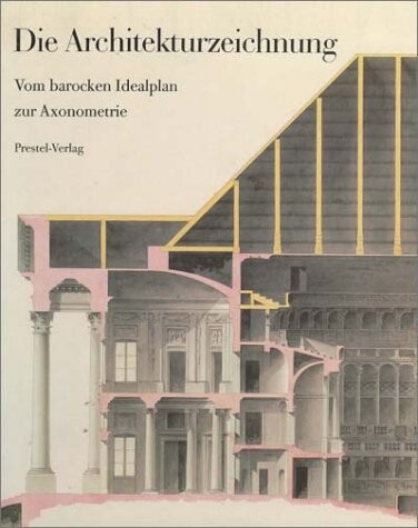 Die Architekturzeichnung: Vom barocken Idealplan zur Axonometrie : Zeichnungen aus der Architektursammlung der Technischen Universitat Munchen (German Edition)