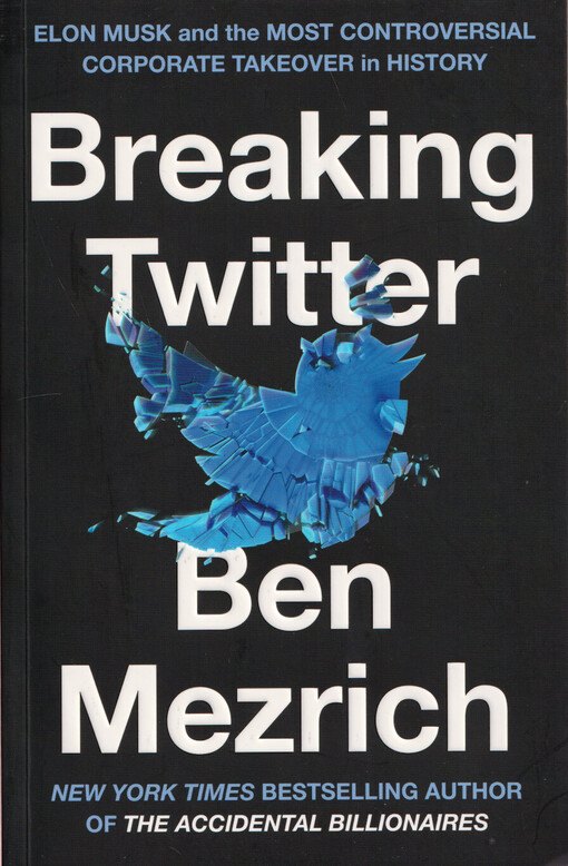 Breaking Twitter : Elon Musk and the most controversial corporate takeover in history