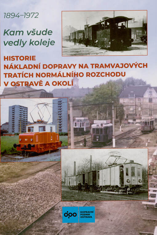 Kam všude vedly koleje : historie nákladní dopravy na tramvajových tratích normálního rozchodu v Ostravě a okolí 1894-1972