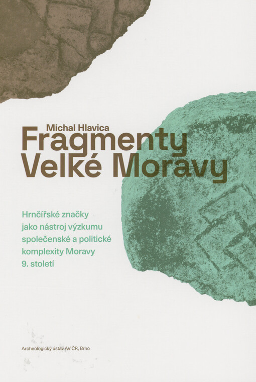 Fragmenty Velké Moravy : hrnčířské značky jako nástroj výzkumu společenské a politické komplexity Moravy 9. století