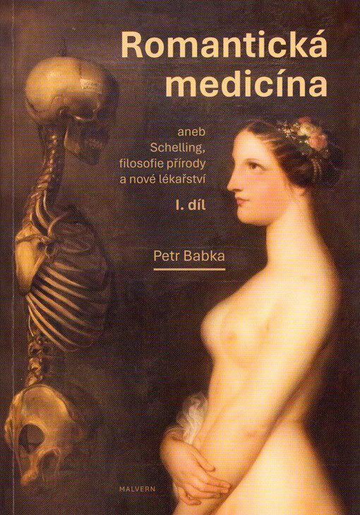 Romantická medicína, aneb, Schelling, filosofie přírody a nové lékařství. I. díl