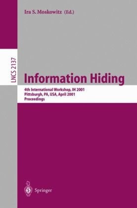Information hiding :4th international workshop, IH 2001, Pittburgh, PA, USA, April 25-27, 2001 : proceedings