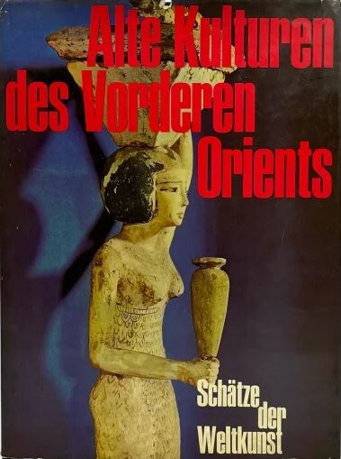 Alte Kulturen des Vorderen Orients: Architektur, Wandmalerei, Plastik, Keramik, Metallarbeiten, Siegel 